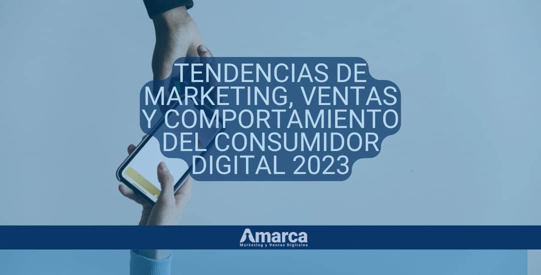 Tendencias de Marketing, Ventas y Comportamiento del Consumidor Digital 2023
